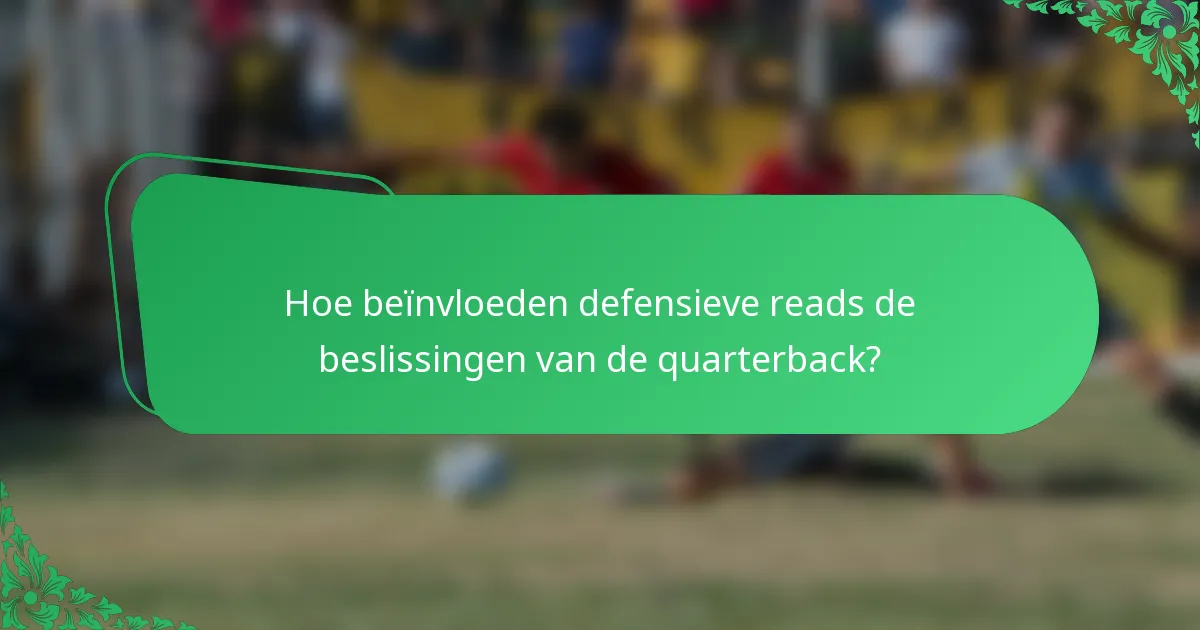 Hoe beïnvloeden defensieve reads de beslissingen van de quarterback?