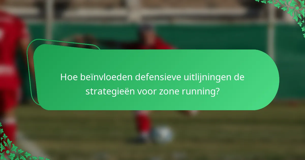 Hoe beïnvloeden defensieve uitlijningen de strategieën voor zone running?