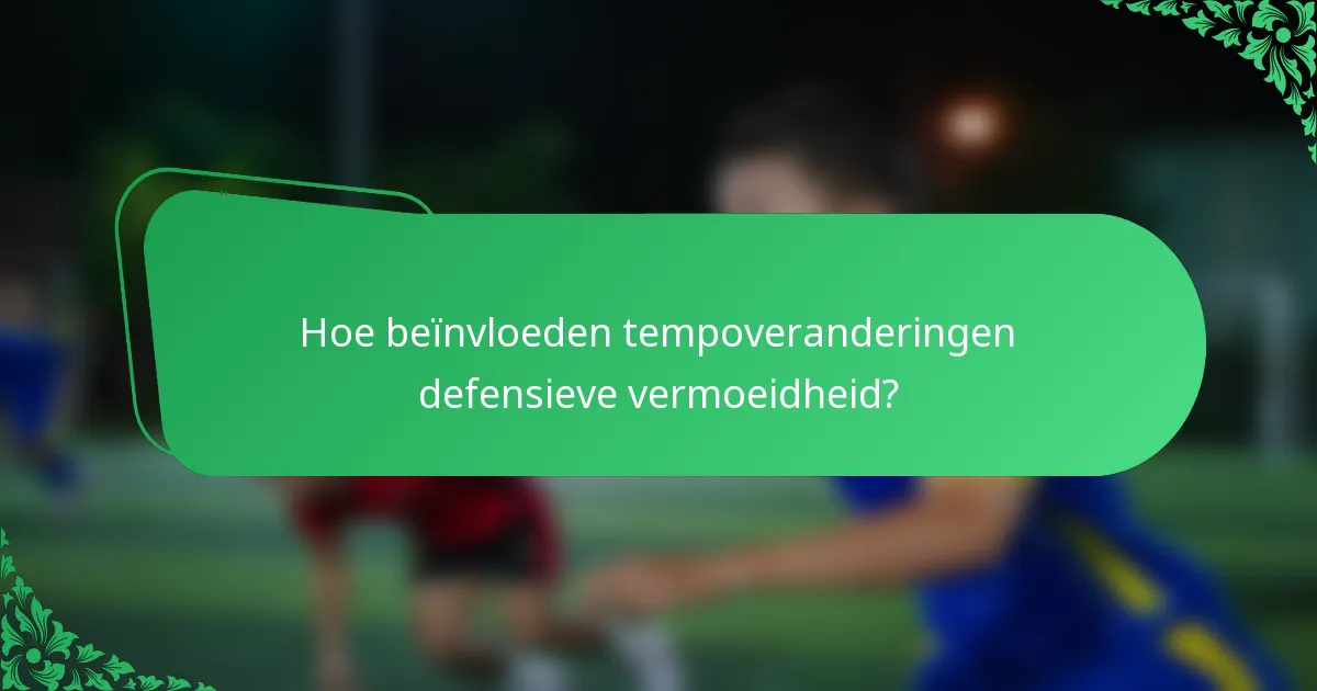 Hoe beïnvloeden tempoveranderingen defensieve vermoeidheid?