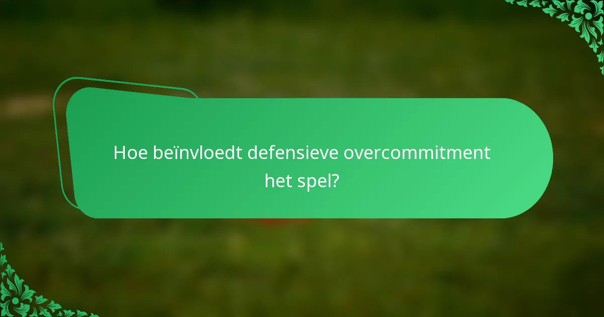 Hoe beïnvloedt defensieve overcommitment het spel?
