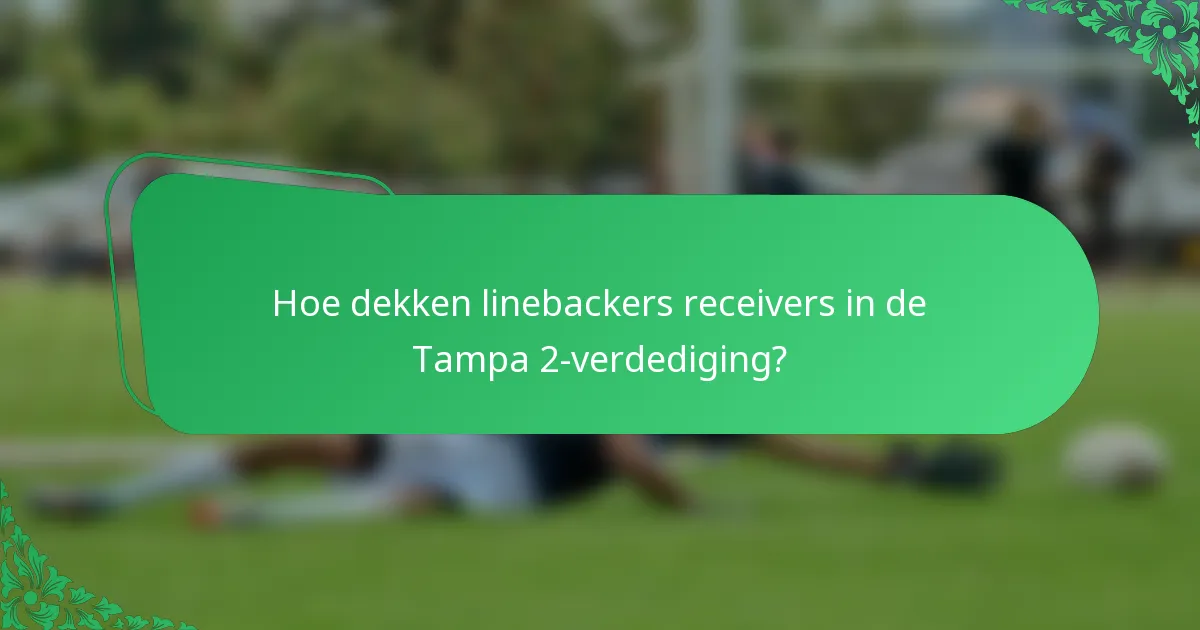 Hoe dekken linebackers receivers in de Tampa 2-verdediging?