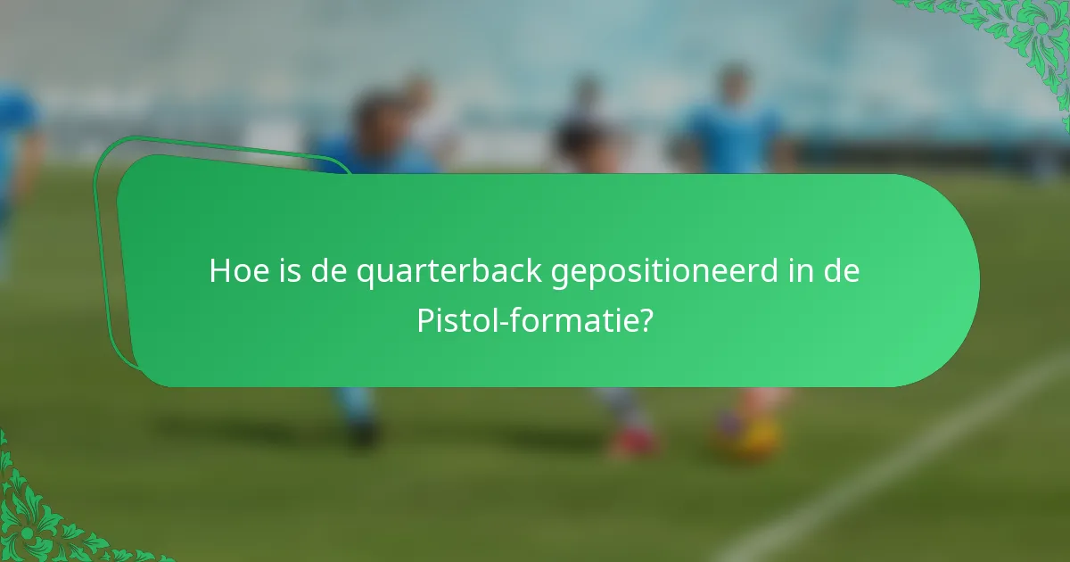Hoe is de quarterback gepositioneerd in de Pistol-formatie?