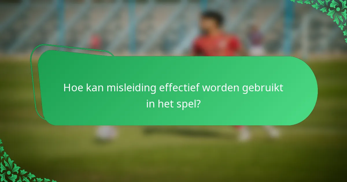 Hoe kan misleiding effectief worden gebruikt in het spel?