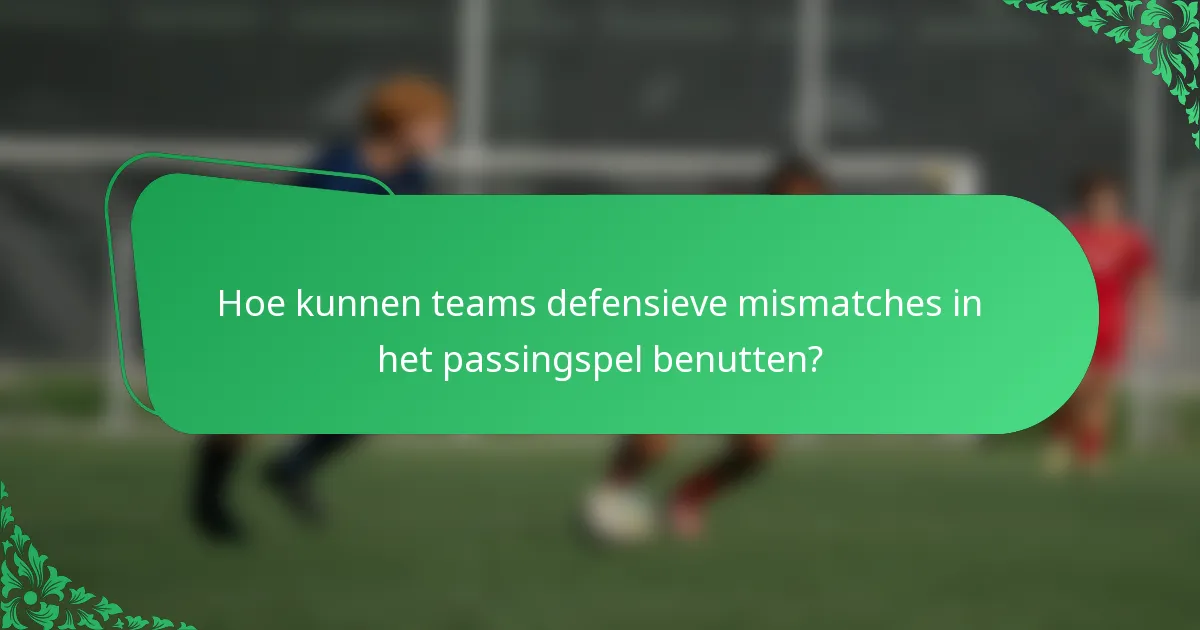 Hoe kunnen teams defensieve mismatches in het passingspel benutten?
