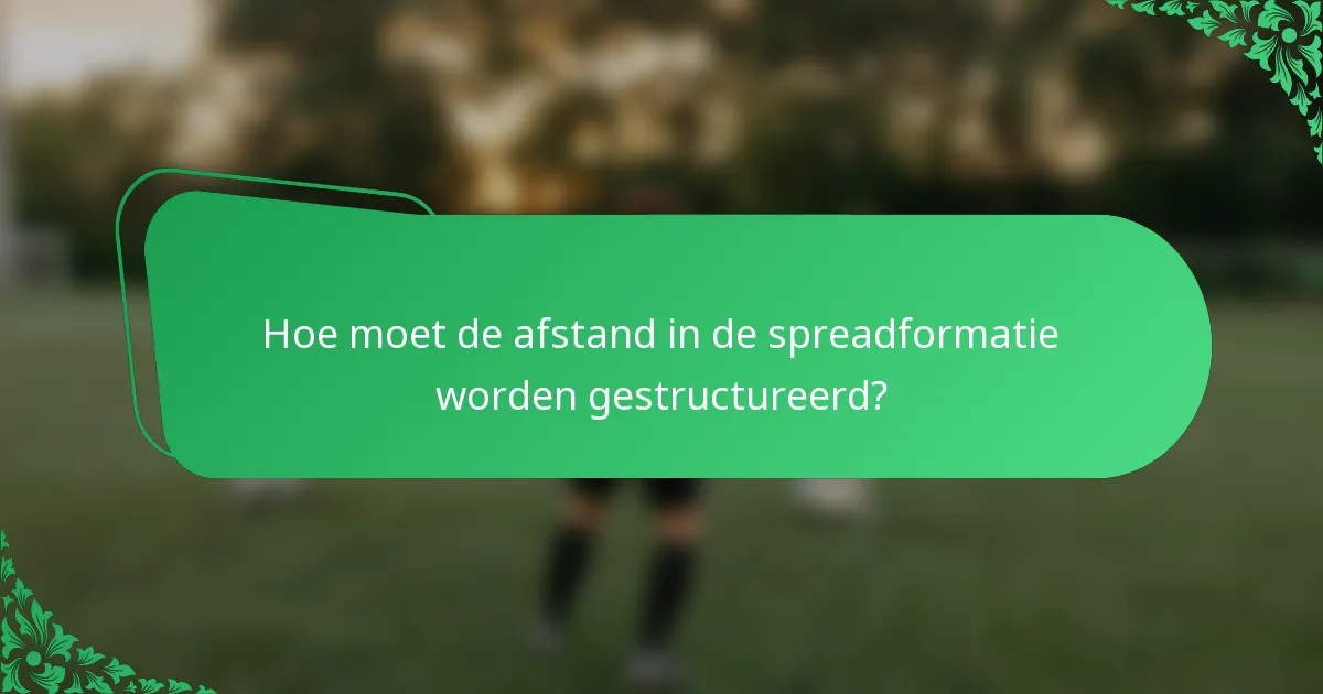 Hoe moet de afstand in de spreadformatie worden gestructureerd?