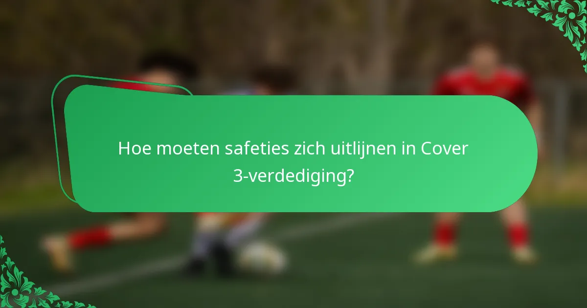 Hoe moeten safeties zich uitlijnen in Cover 3-verdediging?