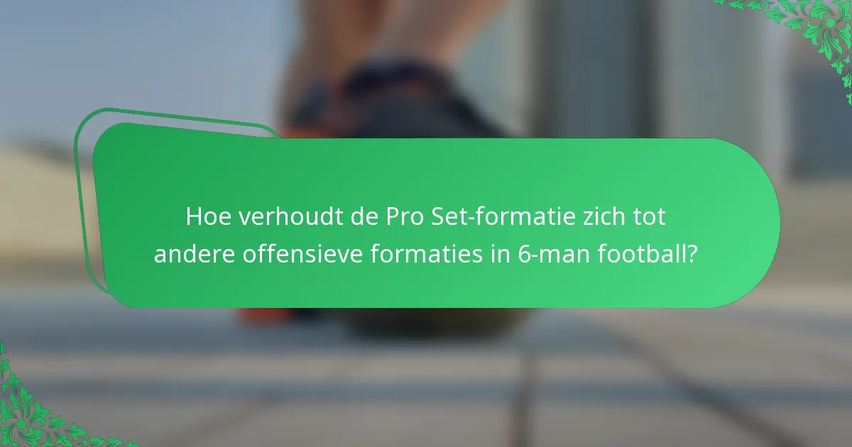 Hoe verhoudt de Pro Set-formatie zich tot andere offensieve formaties in 6-man football?