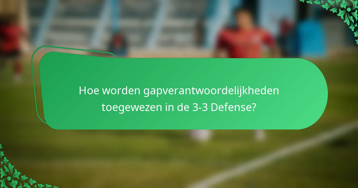 Hoe worden gapverantwoordelijkheden toegewezen in de 3-3 Defense?