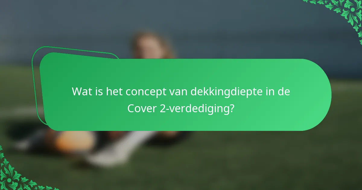 Wat is het concept van dekkingdiepte in de Cover 2-verdediging?