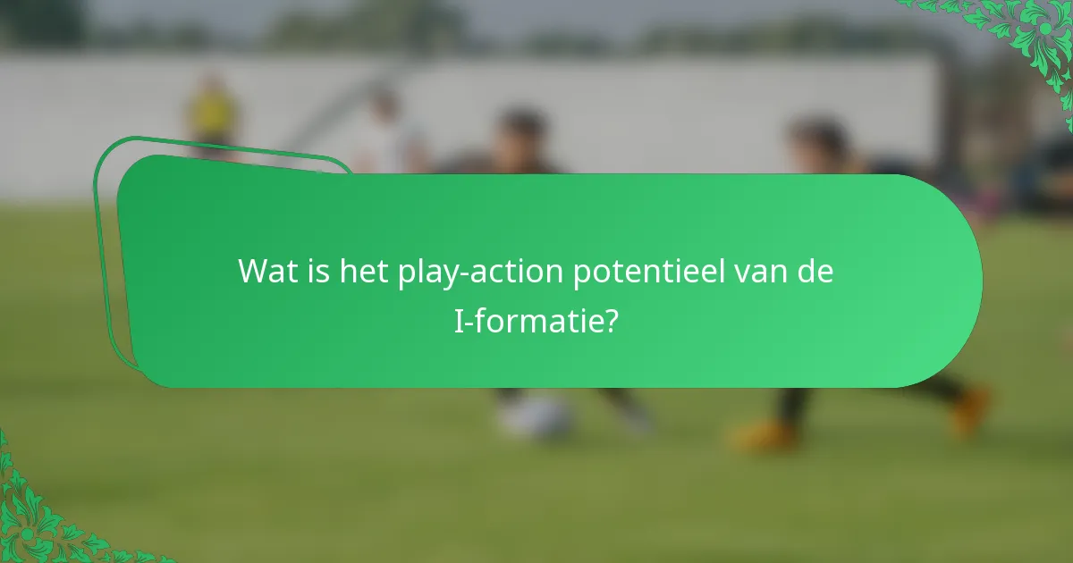 Wat is het play-action potentieel van de I-formatie?
