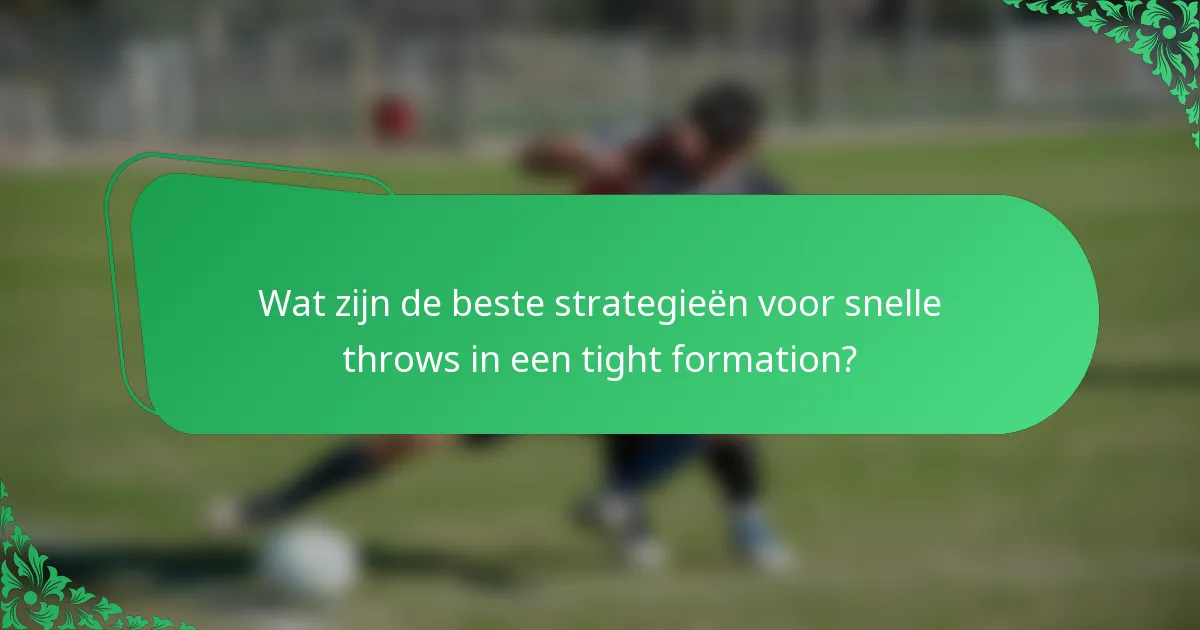 Wat zijn de beste strategieën voor snelle throws in een tight formation?