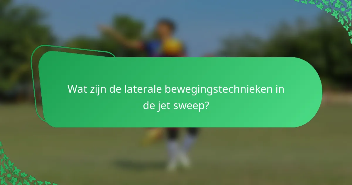 Wat zijn de laterale bewegingstechnieken in de jet sweep?