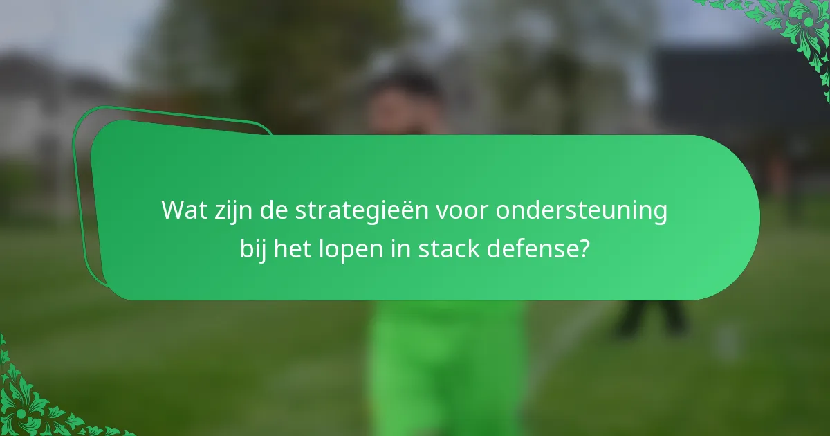 Wat zijn de strategieën voor ondersteuning bij het lopen in stack defense?