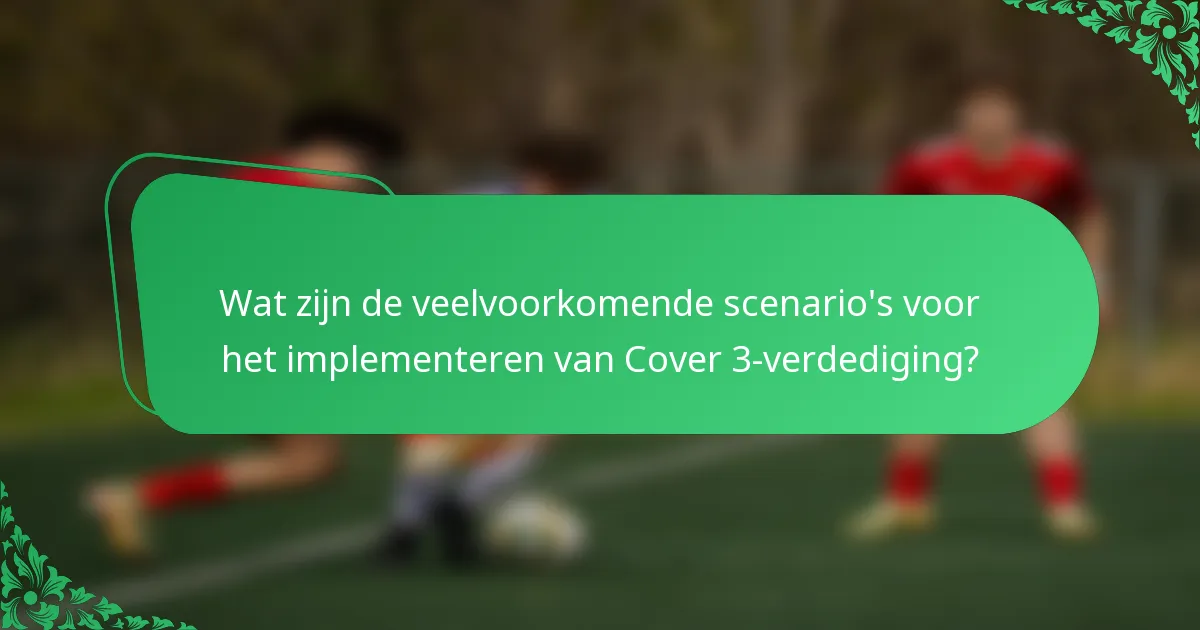 Wat zijn de veelvoorkomende scenario's voor het implementeren van Cover 3-verdediging?