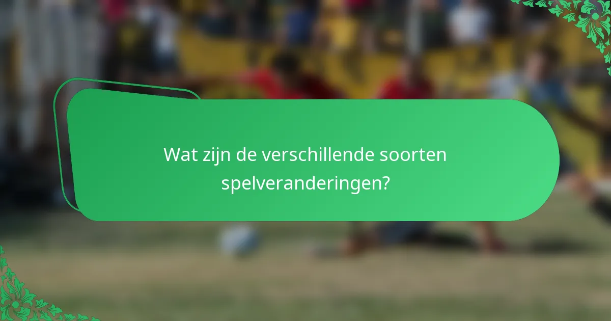 Wat zijn de verschillende soorten spelveranderingen?