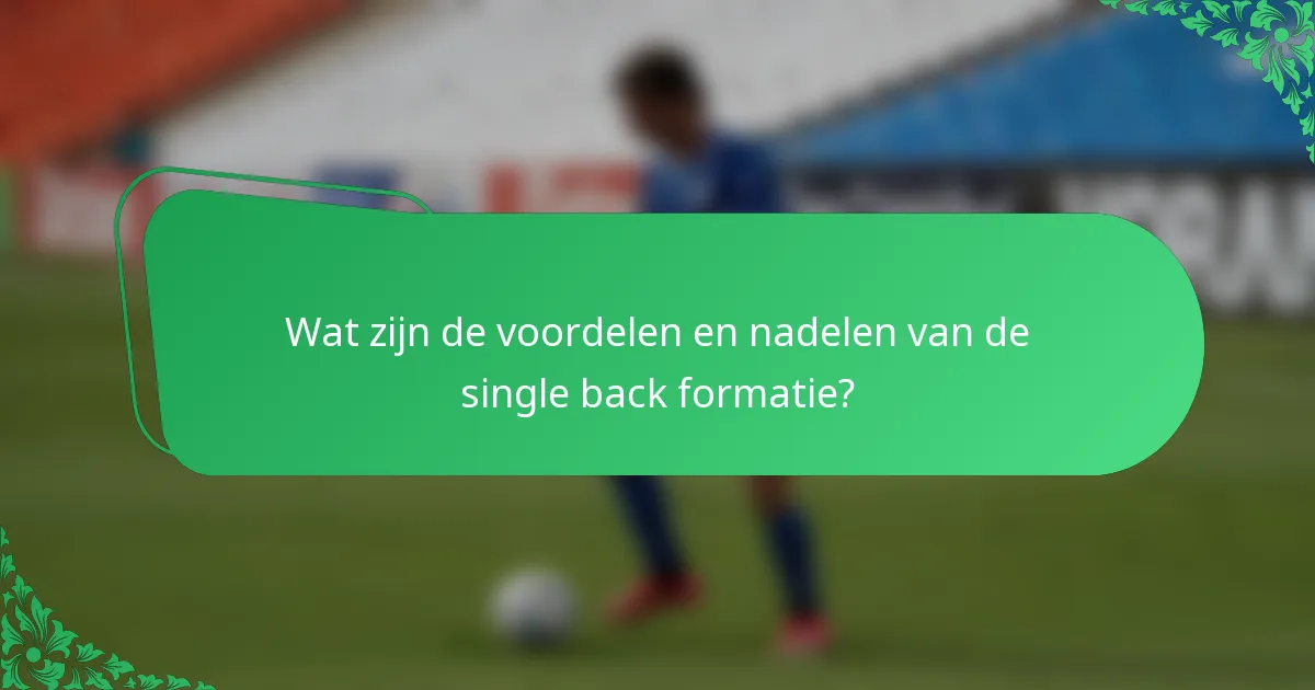 Wat zijn de voordelen en nadelen van de single back formatie?