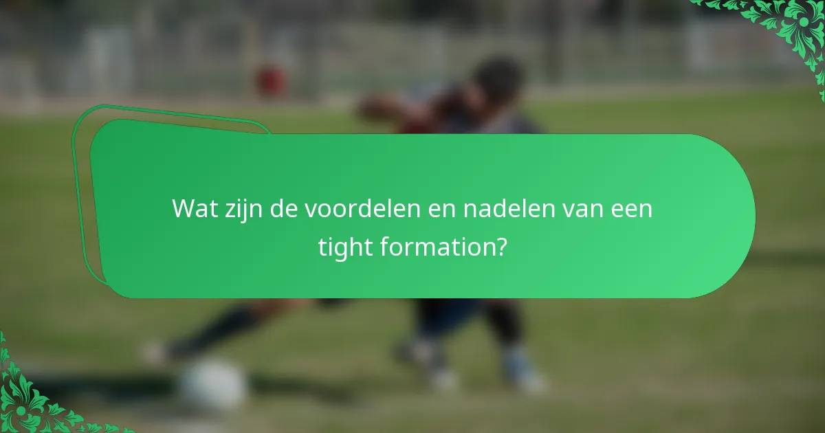 Wat zijn de voordelen en nadelen van een tight formation?