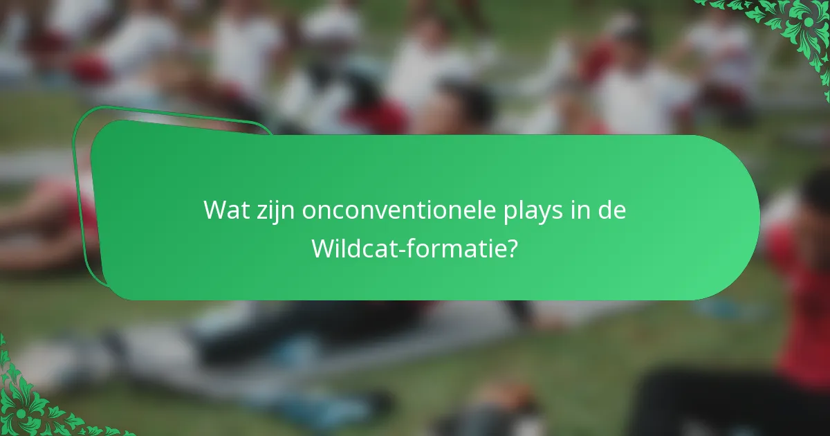 Wat zijn onconventionele plays in de Wildcat-formatie?