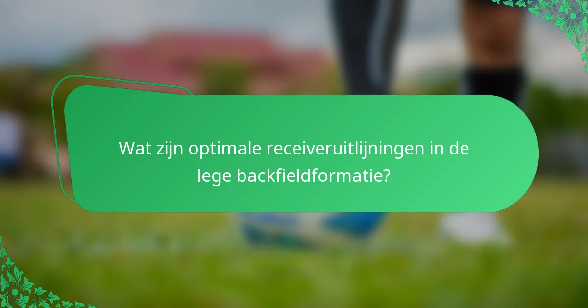 Wat zijn optimale receiveruitlijningen in de lege backfieldformatie?