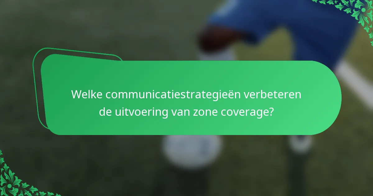 Welke communicatiestrategieën verbeteren de uitvoering van zone coverage?