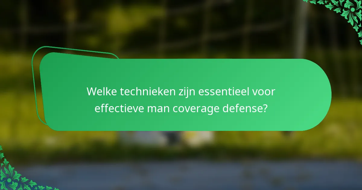 Welke technieken zijn essentieel voor effectieve man coverage defense?